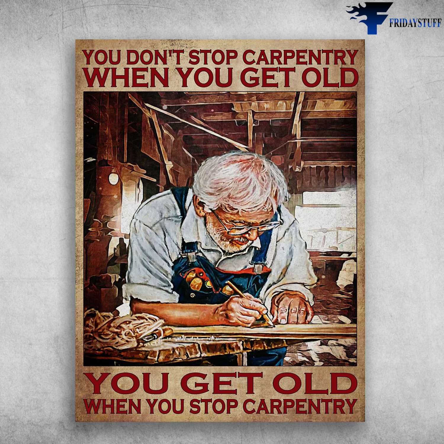 Old Carpenter, Carpenter's Gift - You Don't Stop Carpentry When You Get Old, You Get Old When You Stop Carpentry