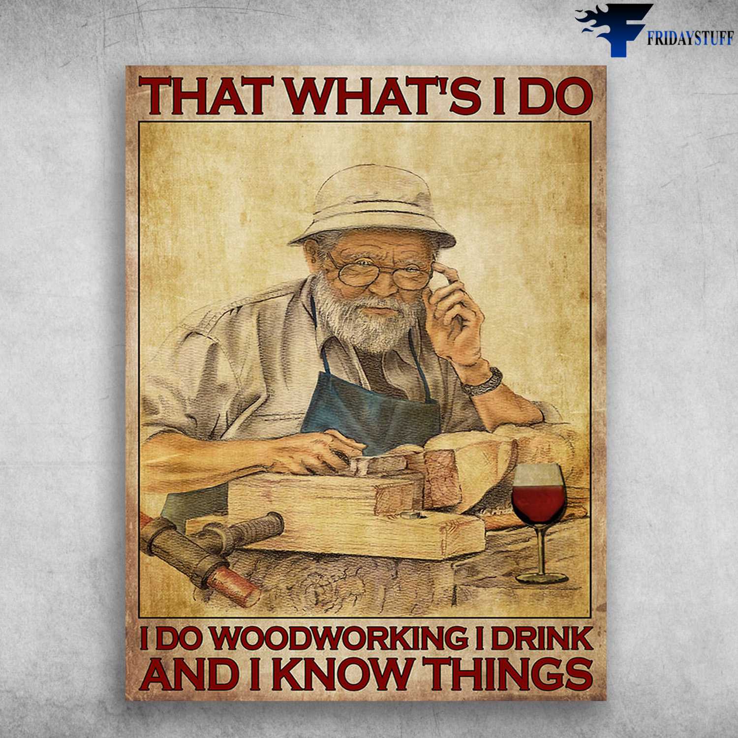 Old Carpenter, Wine Lover - That What's I Do, I Do Woodworking, I Drink, And I Know Things