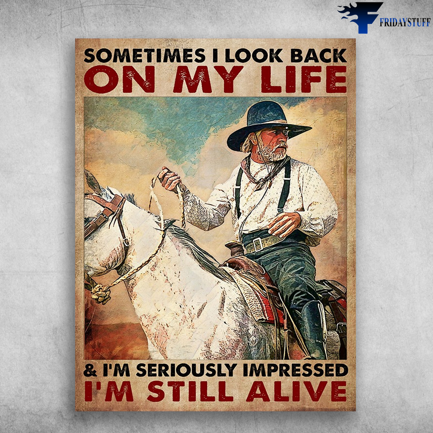 Old Cowboy, Horse Poster - Sometomes I Look Back, One My Life, And I'm Seriously Impressed, I'm Still Alive