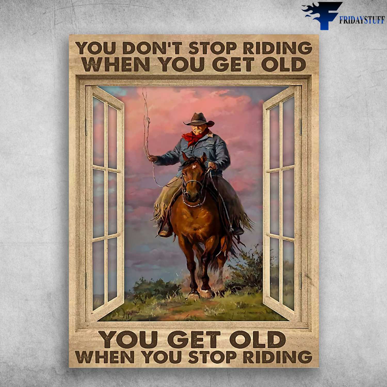 Old Cowboy Riding, Horse Riding - You Don't Stop Riding When You Get Old, You Get Old When You Stop Riding
