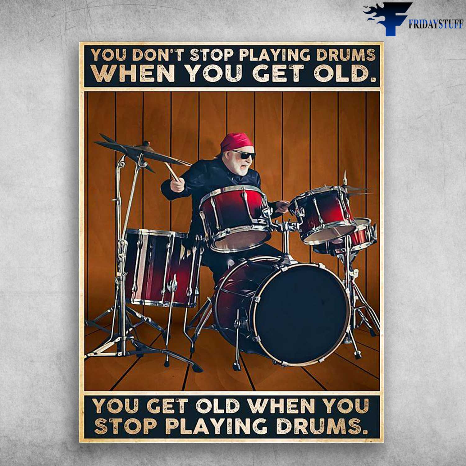 Old Man Drum, Drummer Poster - You Don't Stop Playing Drums When You Get Old, You Get Old When You Stop Playing Drums
