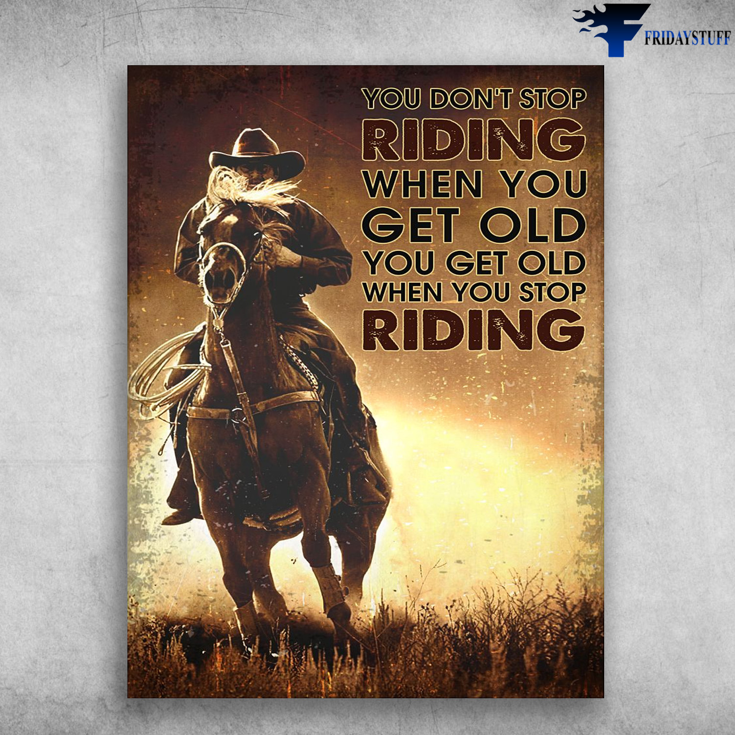 Old Man Riding, Horse Poster, Cowboy Lover - You Don't Stop Riding When You Get Old, You Get Old When You Stop Riding