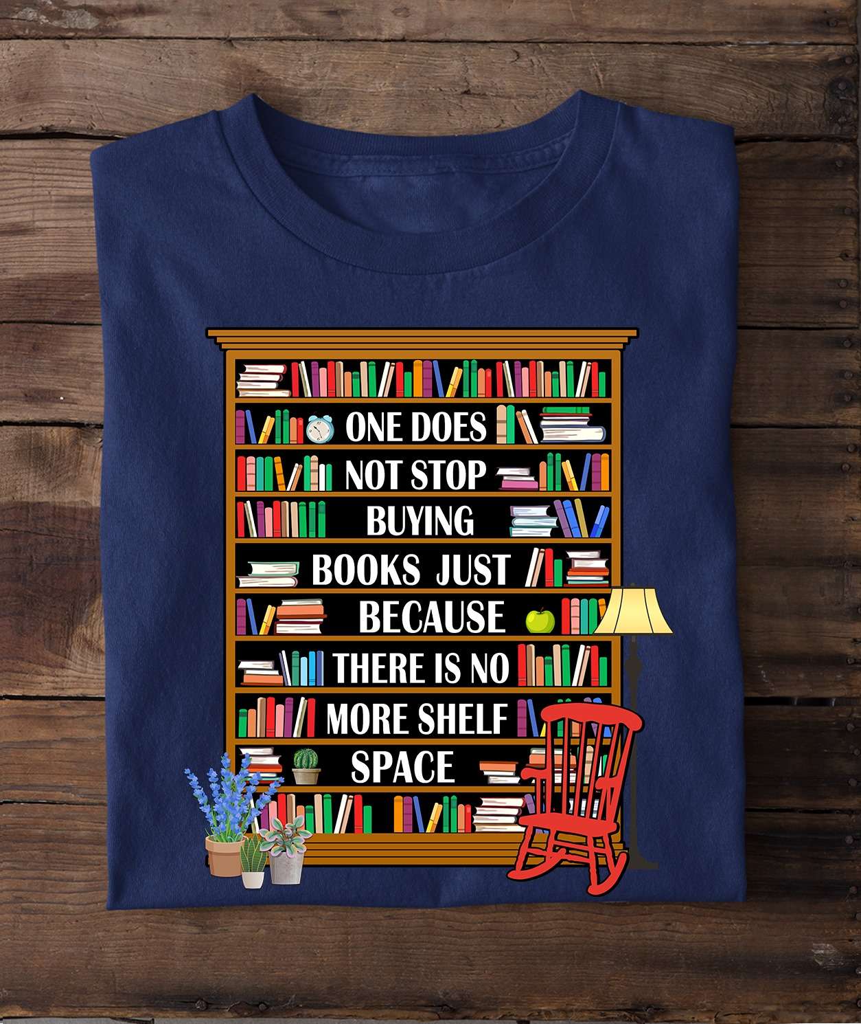 One does not stop buying books just because there is no more shelf space - Book shelves, T-shirt for book reader
