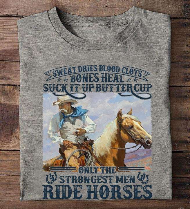 Only the strongest men ride horses - Old man cowboy, cowboy riding horses