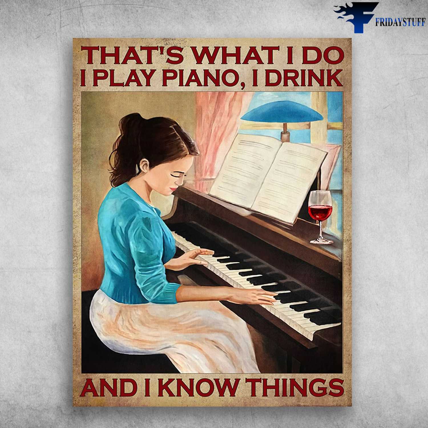 Piano Girl, Piano And Wine - That's What I Do, I Play Piano, I Drink, And I Know Things
