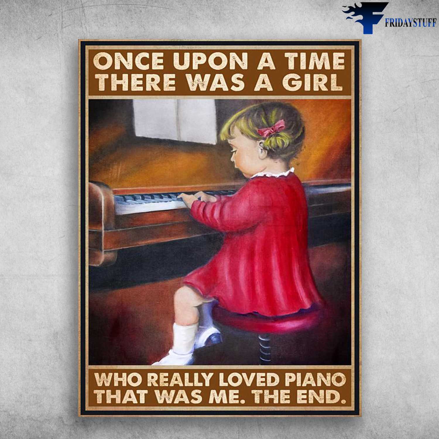 Piano Girl, Piano Poster - Once Upon A Time, There Was A Girl, Who Really Loved Piano, That Was Me, The End