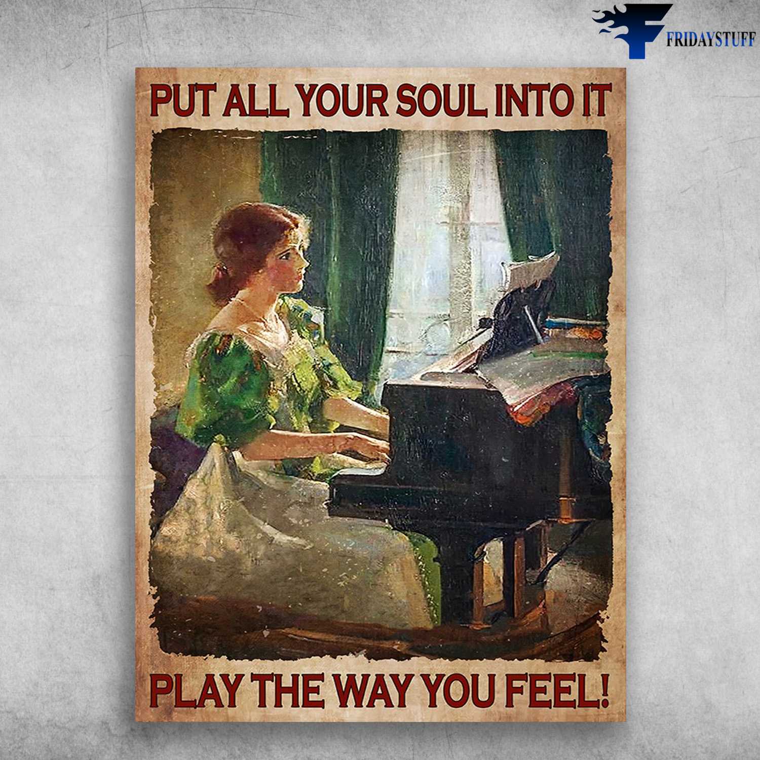 Piano Lady, Piano Poster - Put All Your Soul Into It, Play The Way You Feel