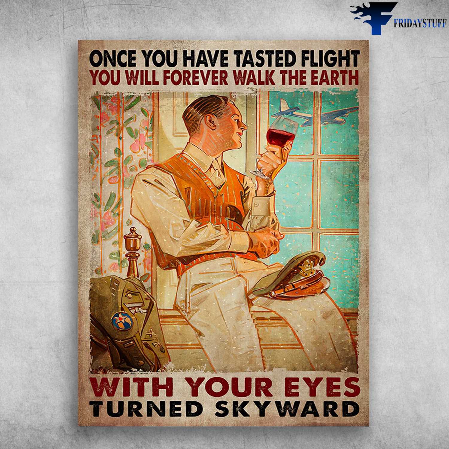 Pilot Poster, Drinking Lover - Once You Have Tasted Flight, You Will Forever Walk The Earth, With Your Eyes, Turned Skyward, Wine Lover