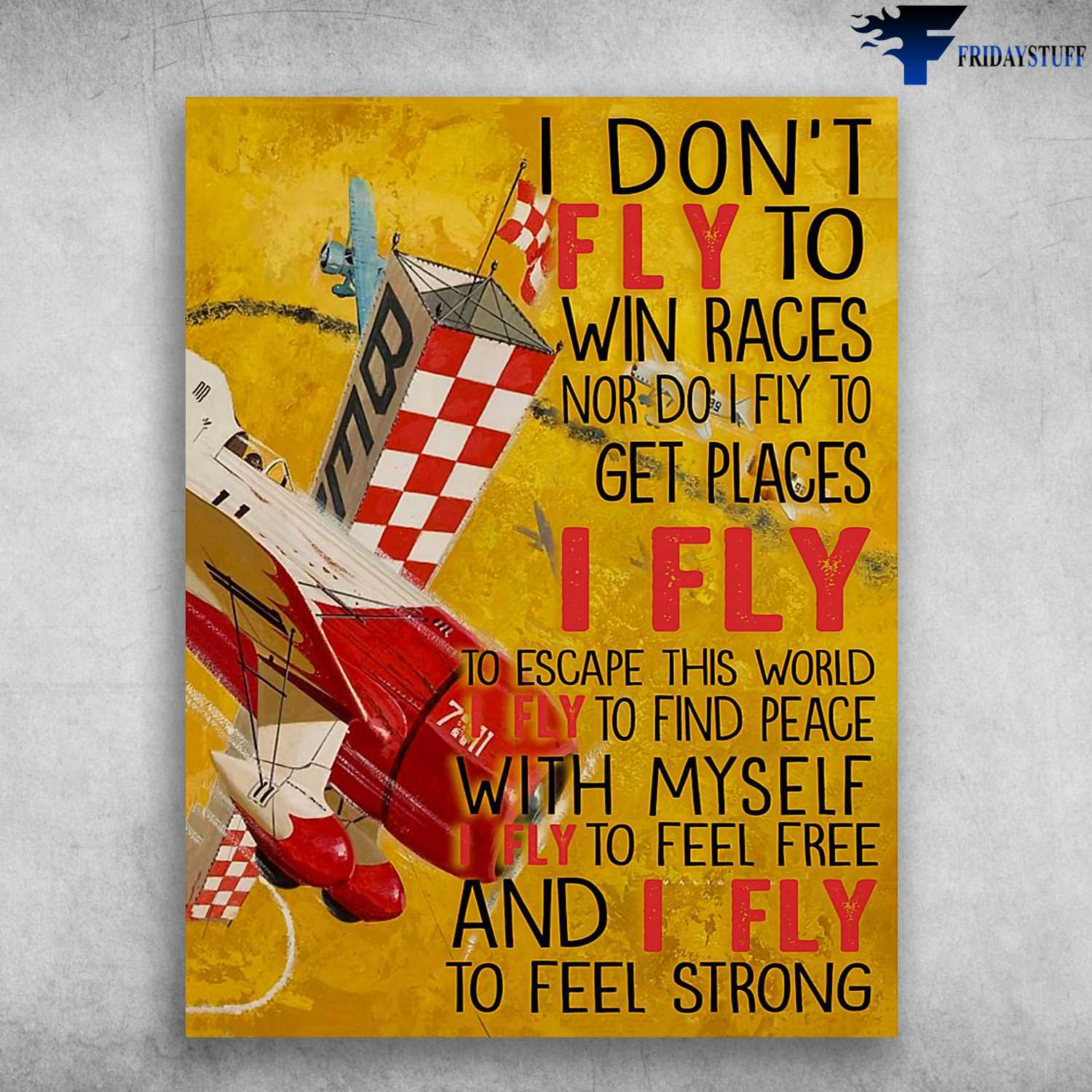 Pilot Poster, Pilot Lover - I Don't Fly To Win Races, Nor I Fly To Get Places, I Fly To Escape This World, I Fly To Find Peace, With Myself, I Fly To Feel Free, And I Fly To Feel Strong