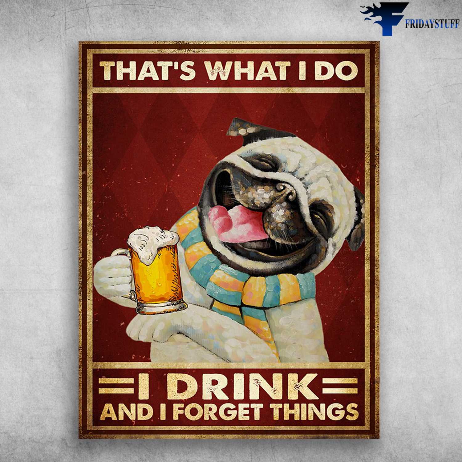 Pug And Beer, Dog Lover, Drink Beer - That's What I Do, I Drink, And I Know Things