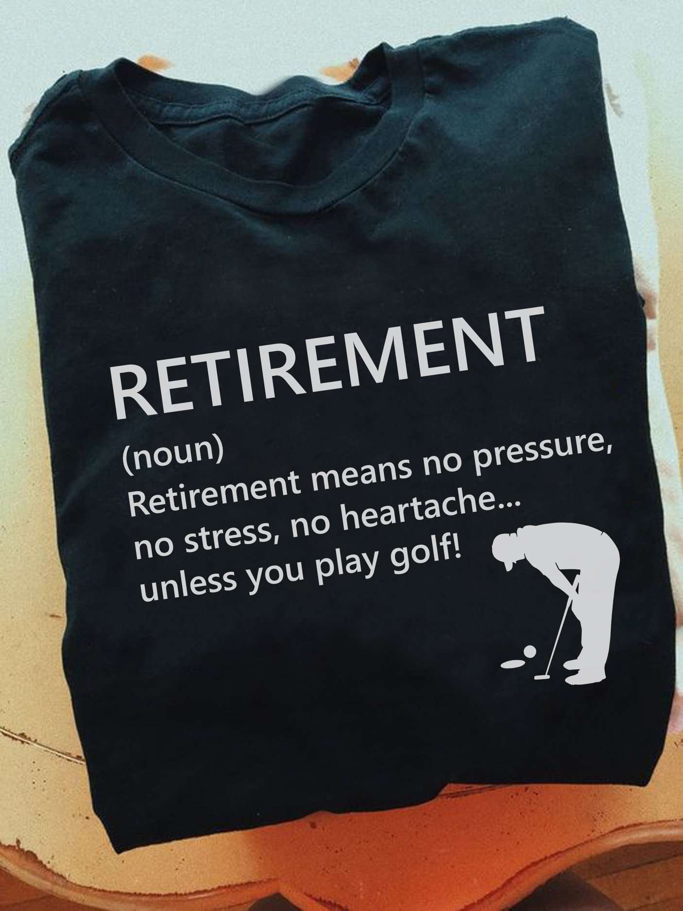 Retirement means no pressure, no stress, no heartache - Retirement plan on golf, love playing golf