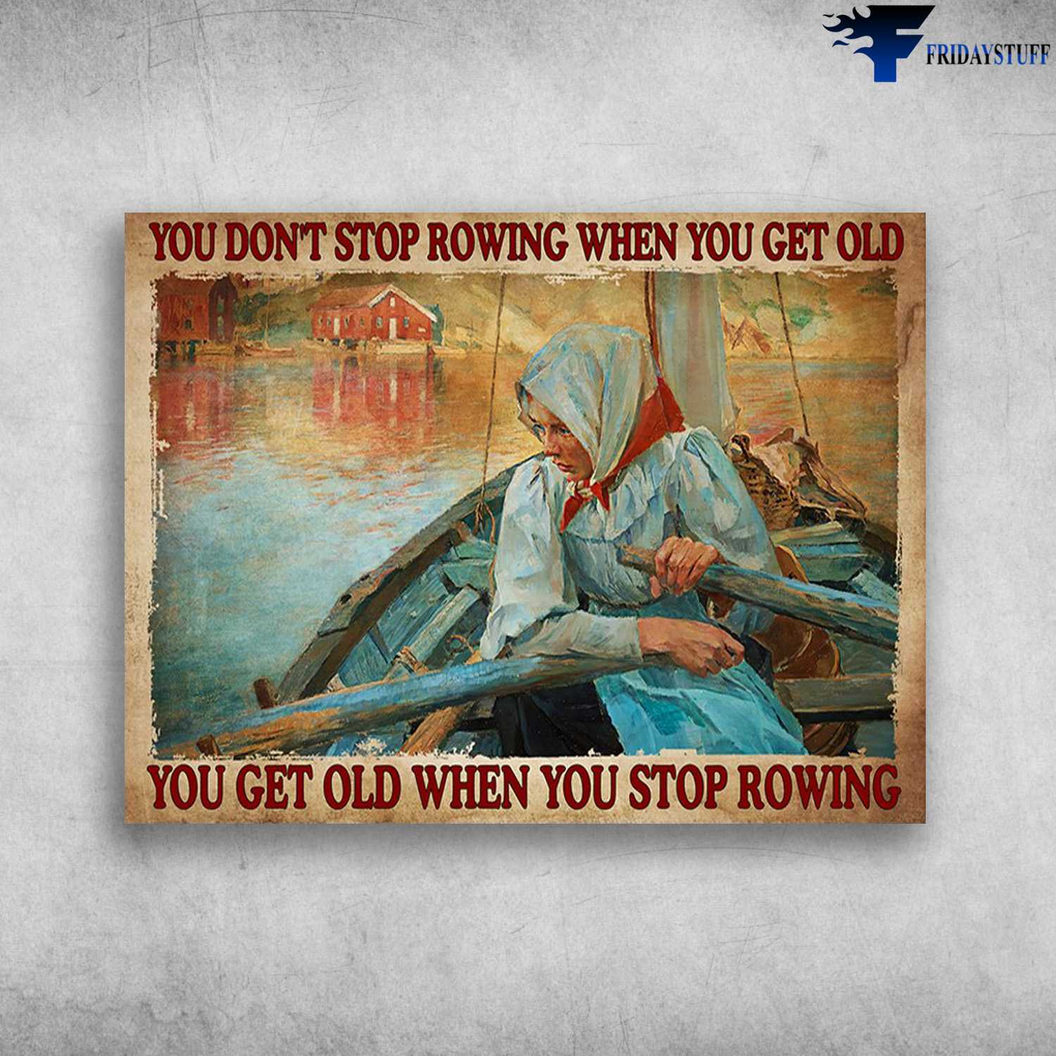Rowing Girl, Rowing Poster - You Don't Stop Rowing When You Get Old, You Get Old When You Stop Rowing