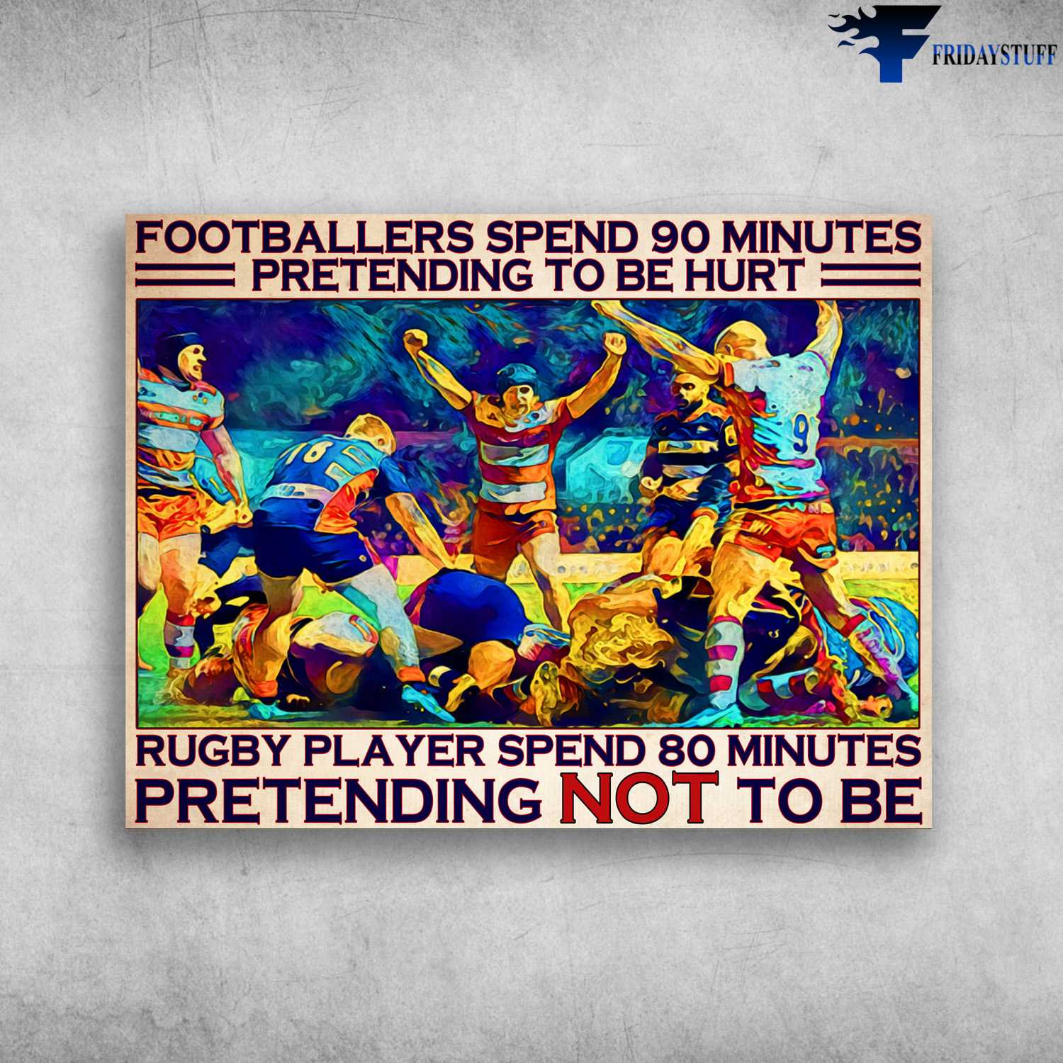 Rugby Player - Footballers Spend 90 Minute, Pretending To Be Hurt, Rugby Player Spend 80 Minutes, Pretending Not To Be