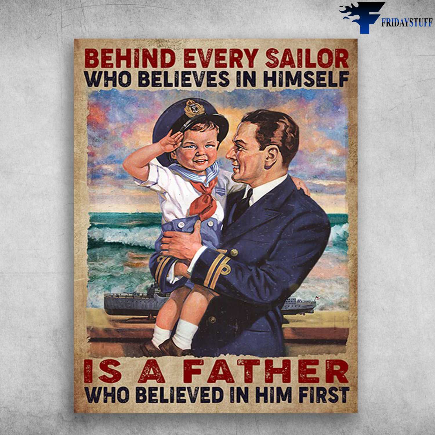 Sailor Poster, Father And Son - Behind Every Sailor Who Believes In Himself, Is A Father, Who Believed In Him First