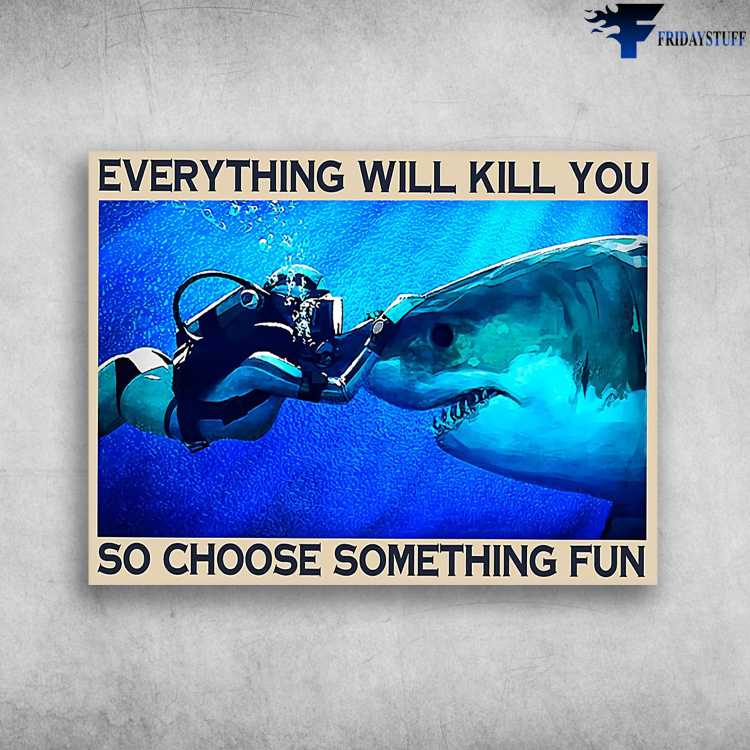 Scuba Diving, Diving With Shark - Everything Will Kill You, So Choose Something Fun
