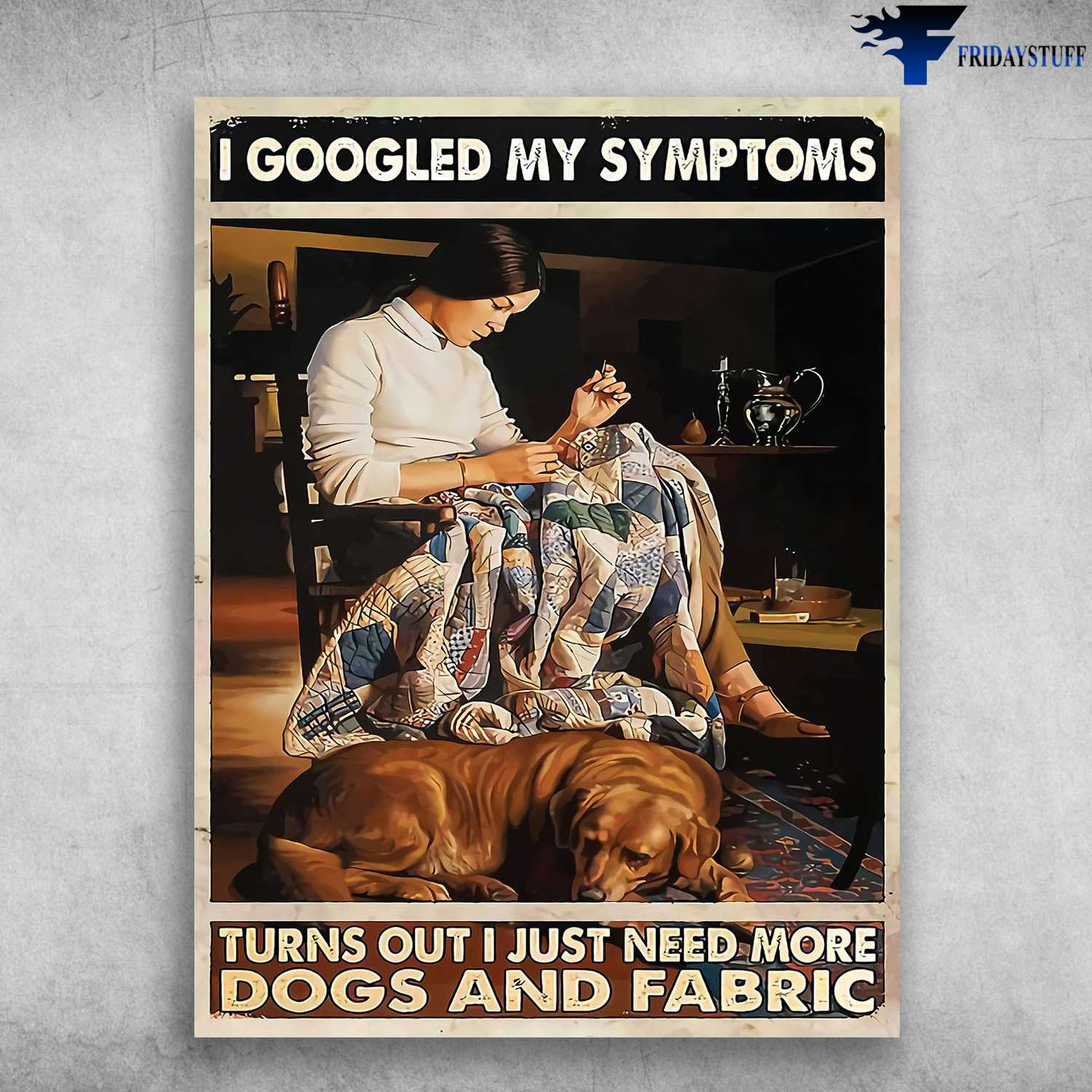 Sewing And Dog, Dog Lover - I Googled My Symptoms, Turn Out I Just Need More, Dogs And Fabric