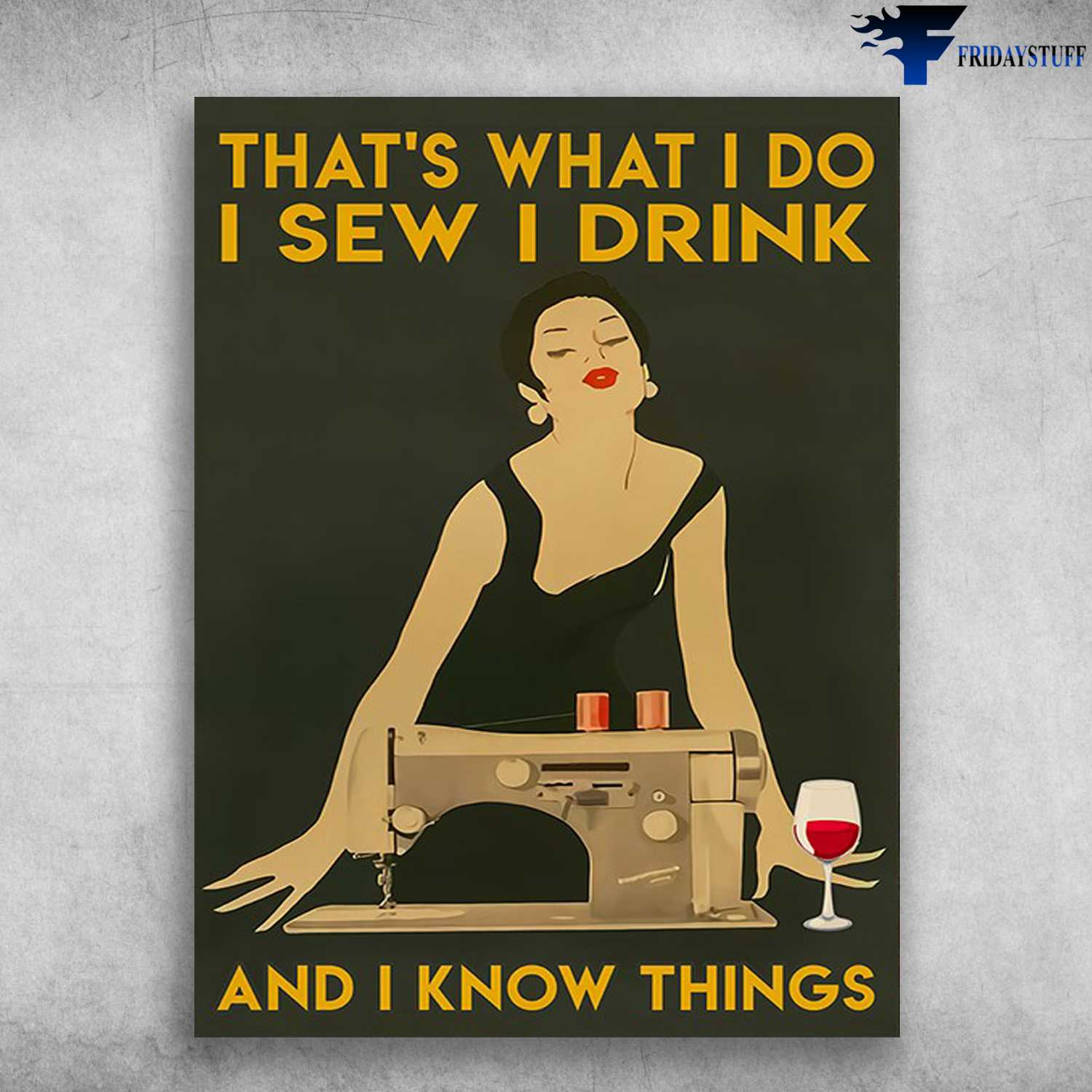 Sewing And Drink, Sewing Girl, Wine Lover - That's What I Do, I Sew, I Drink, And I Know Things