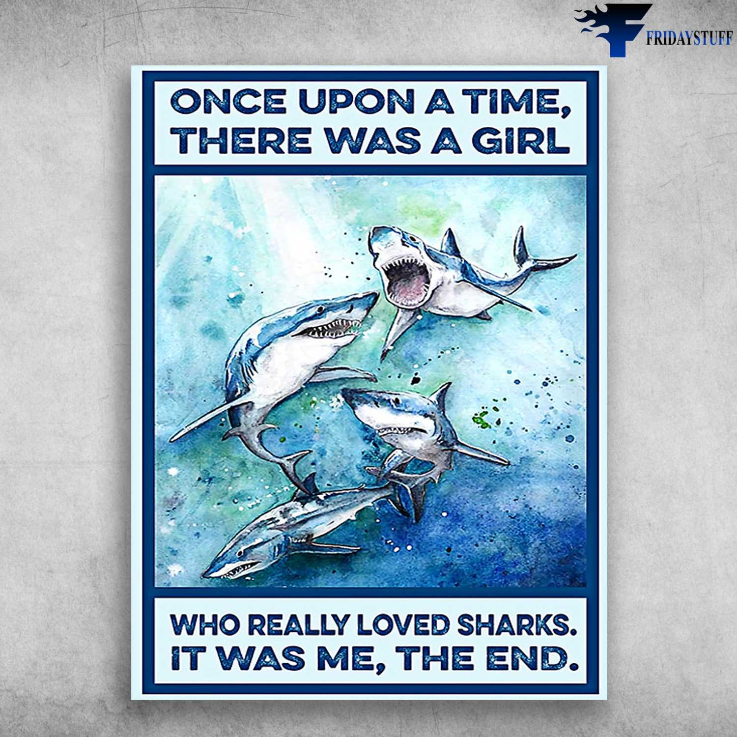 Shark Poster - Once Upon A Time, There Was A Girl, Who Really Loved Sharks, It Was Me, The EndShark Poster - Once Upon A Time, There Was A Girl, Who Really Loved Sharks, It Was Me, The End