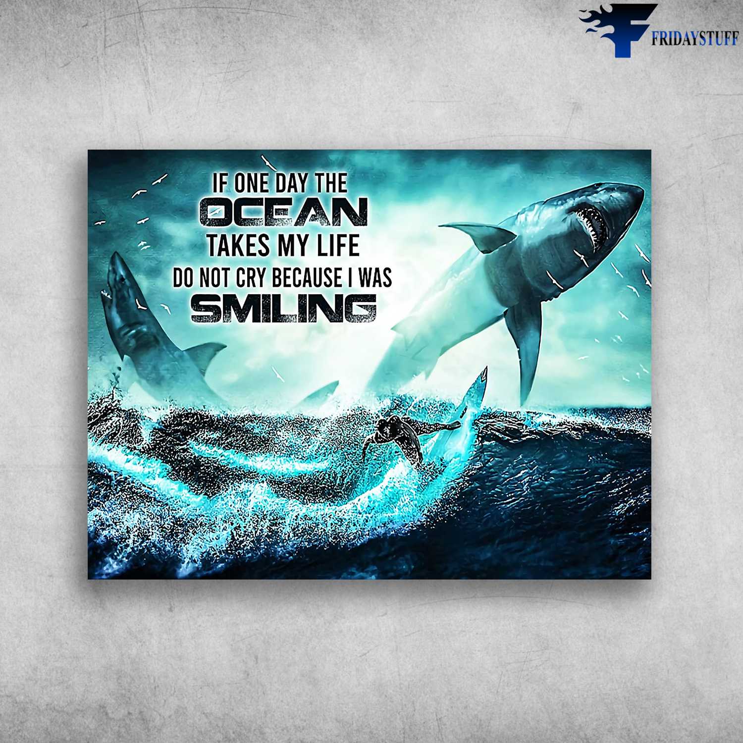 Shark Poster, Surfing Lover - If One Day, The Ocean Takes My Life, Do Not Cry, Because I Was Smiling