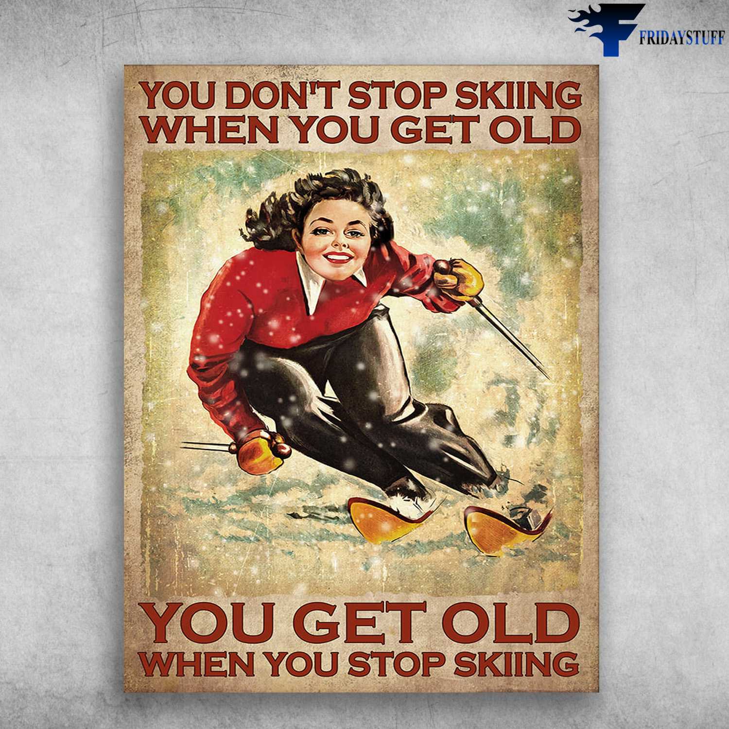 Skiing Girl, Skiing Poster - You Don't Stop Skiing When You Get Old, You Get Old When You Stop Skiing