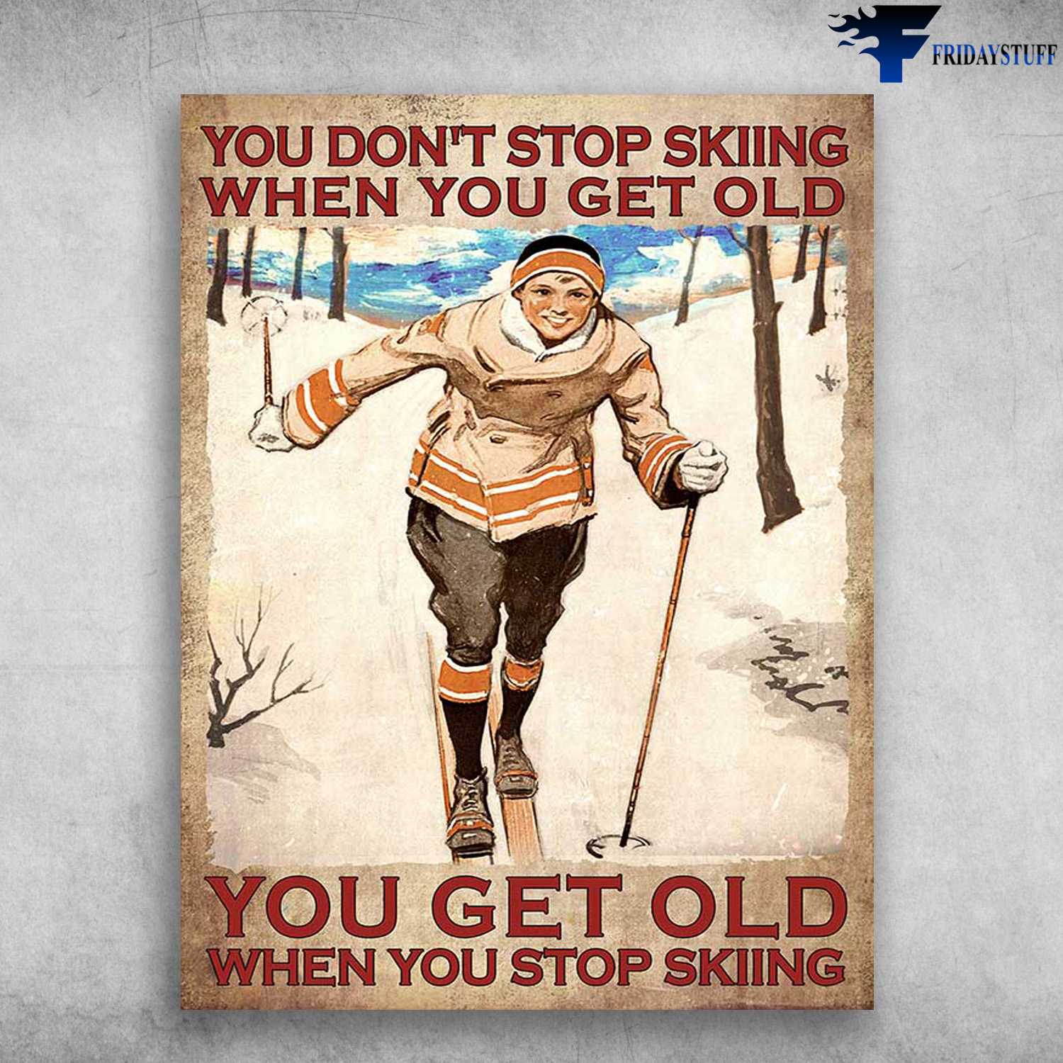 Skiing Lady, Skiing Lover - You Don't Stop Skiing When You Get Old, You Get Old When You Stop Skiing