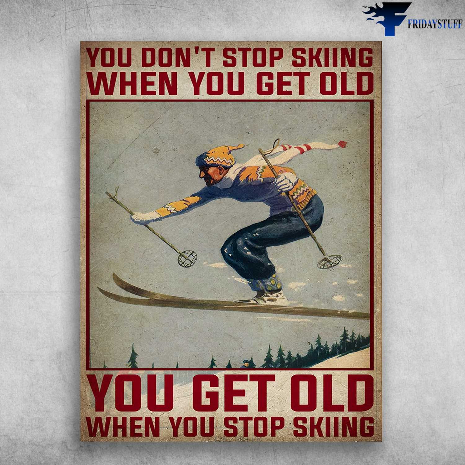 Skiing Old Man, Skiing Lover - You Don't Stop Skiing When You Get Old, You Get Old When You Stop Skiing