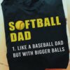 Softball dad like a baseball dad but with bigger balls - Father plays softball