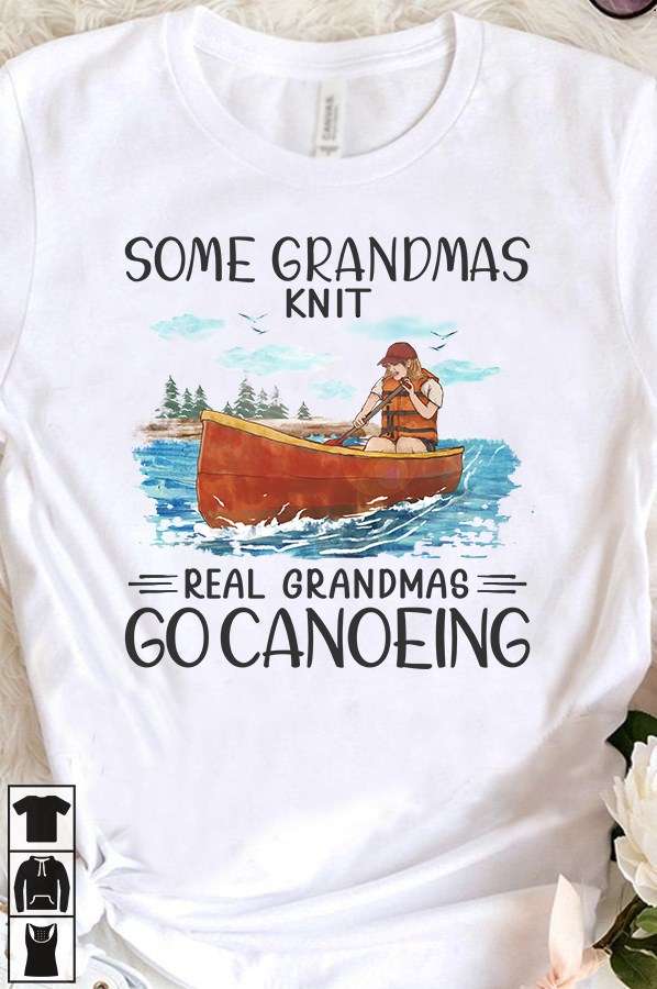 Some grandmas knit, real grandmas go canoeing - Gift for grandma