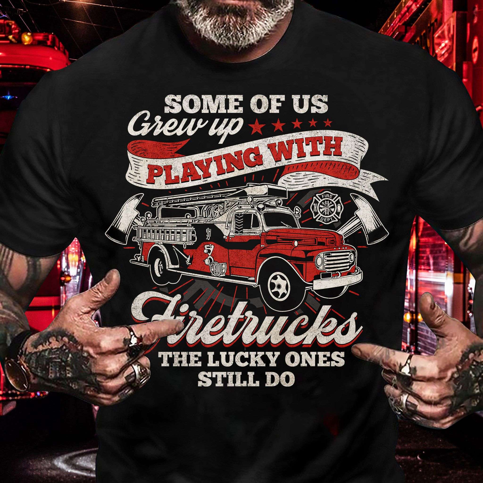 Some of us grew up playing with firetrucks - Firefighter the job, firetrucks driver