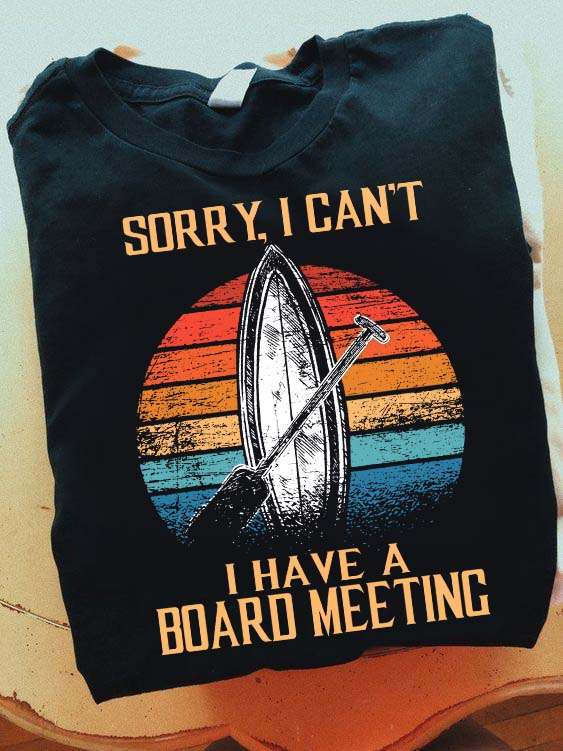 Sorry I can't I have a board meeting - Love go board paddling