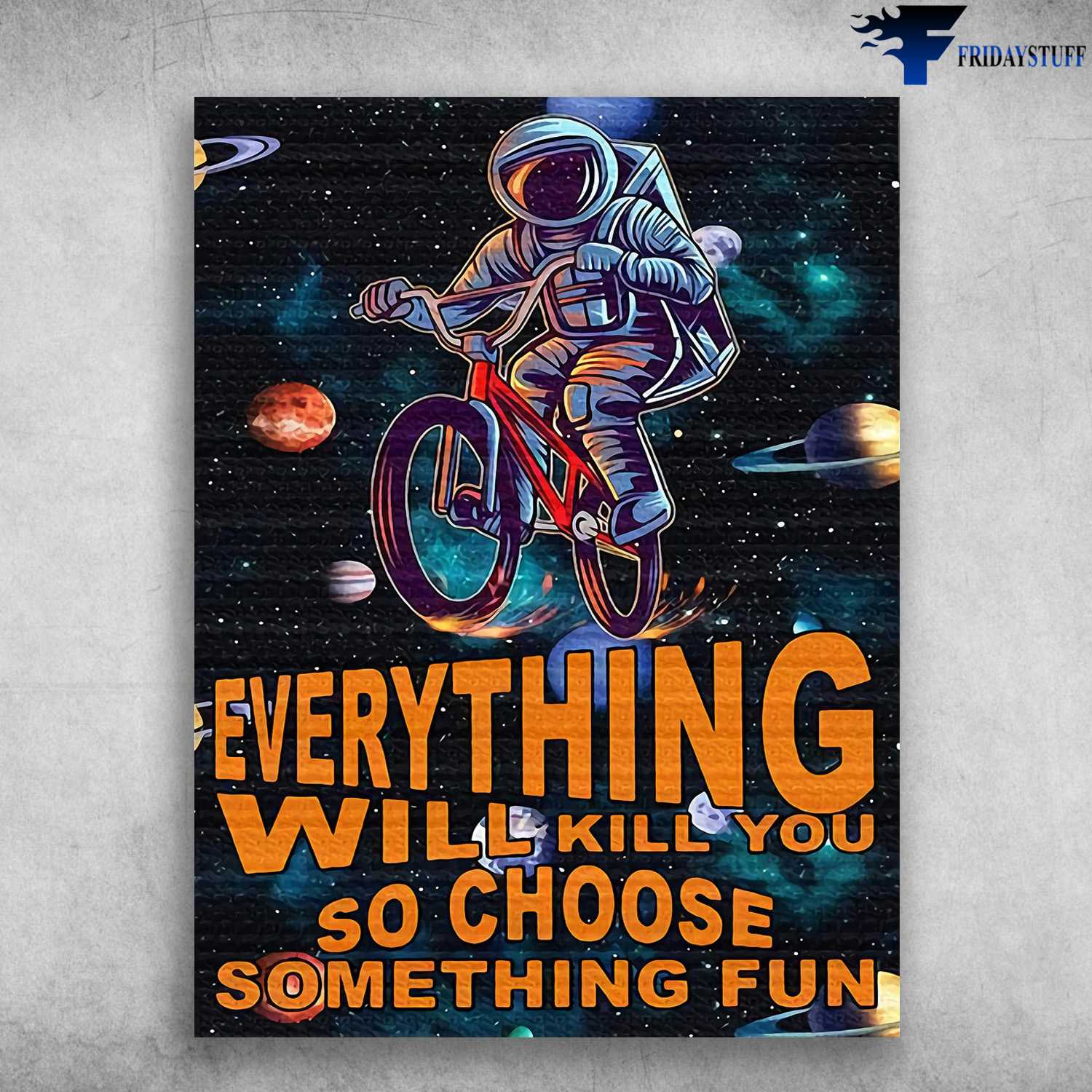 Space Cycling, Biker Poster - Everything Will Kill You, So Choose Something Fun