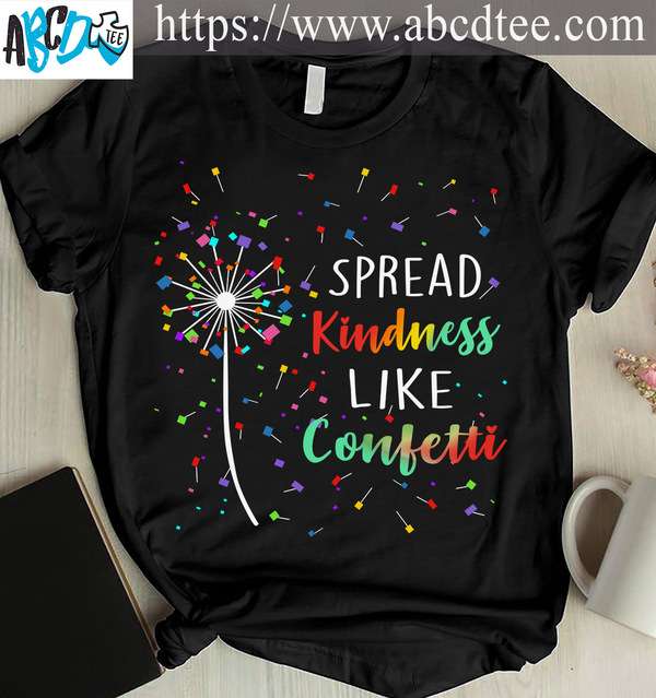 Spread kindness like confetti - Dandelion flower, be kind in life