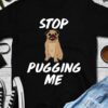 Stop pugging me - Gorgeous pug dog, gift for dog owner
