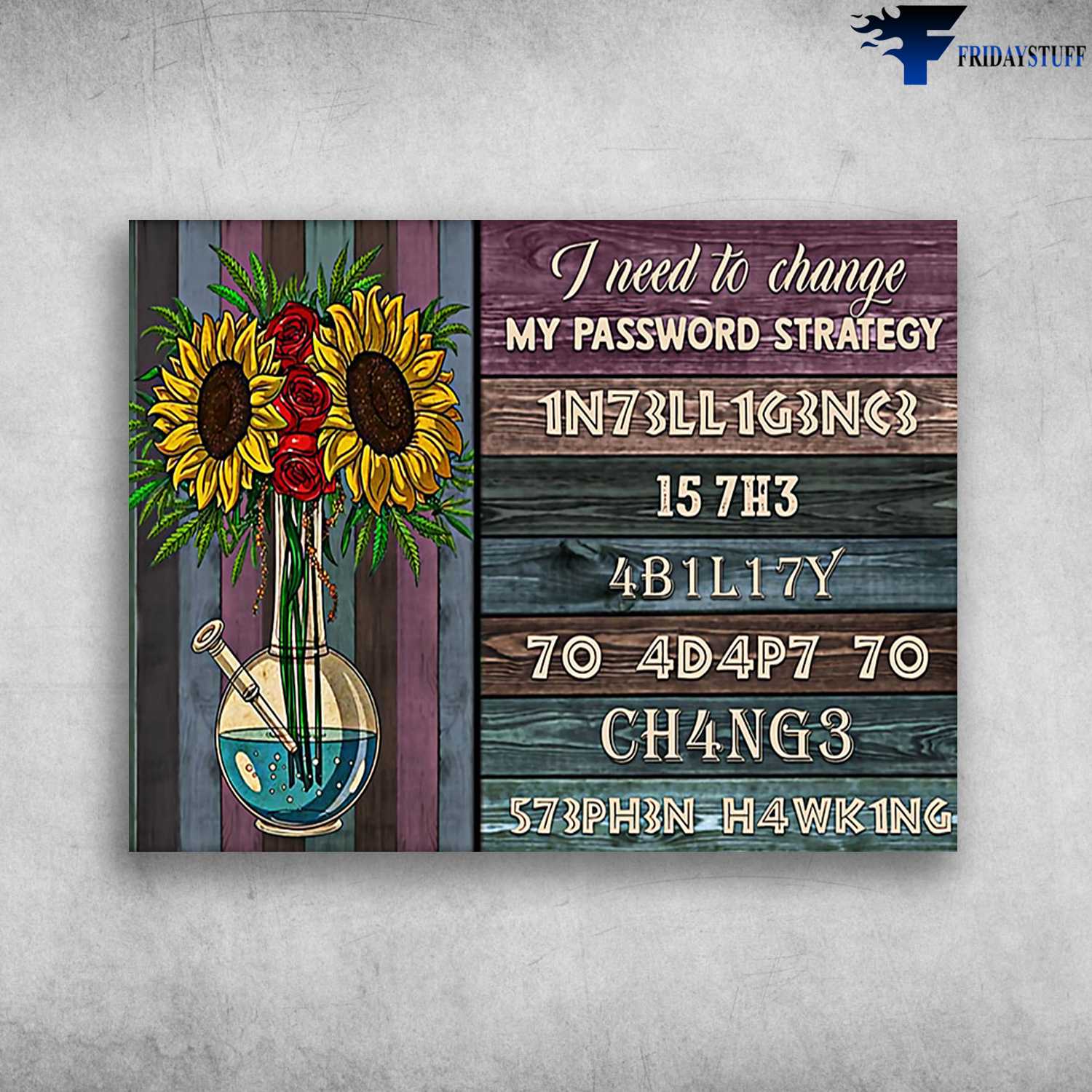 Sunflower Poster - I Need To Chang My Password Strategy, 1N73LL1G3NC3, 15 7H3, 70 4D4P7 70