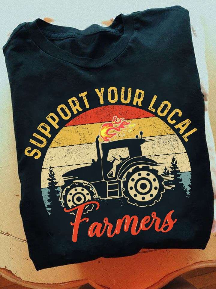 Support your local farmers - Tractor driver, farmer the job