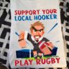 Support your local hooker, play rugby - Rugy player gift