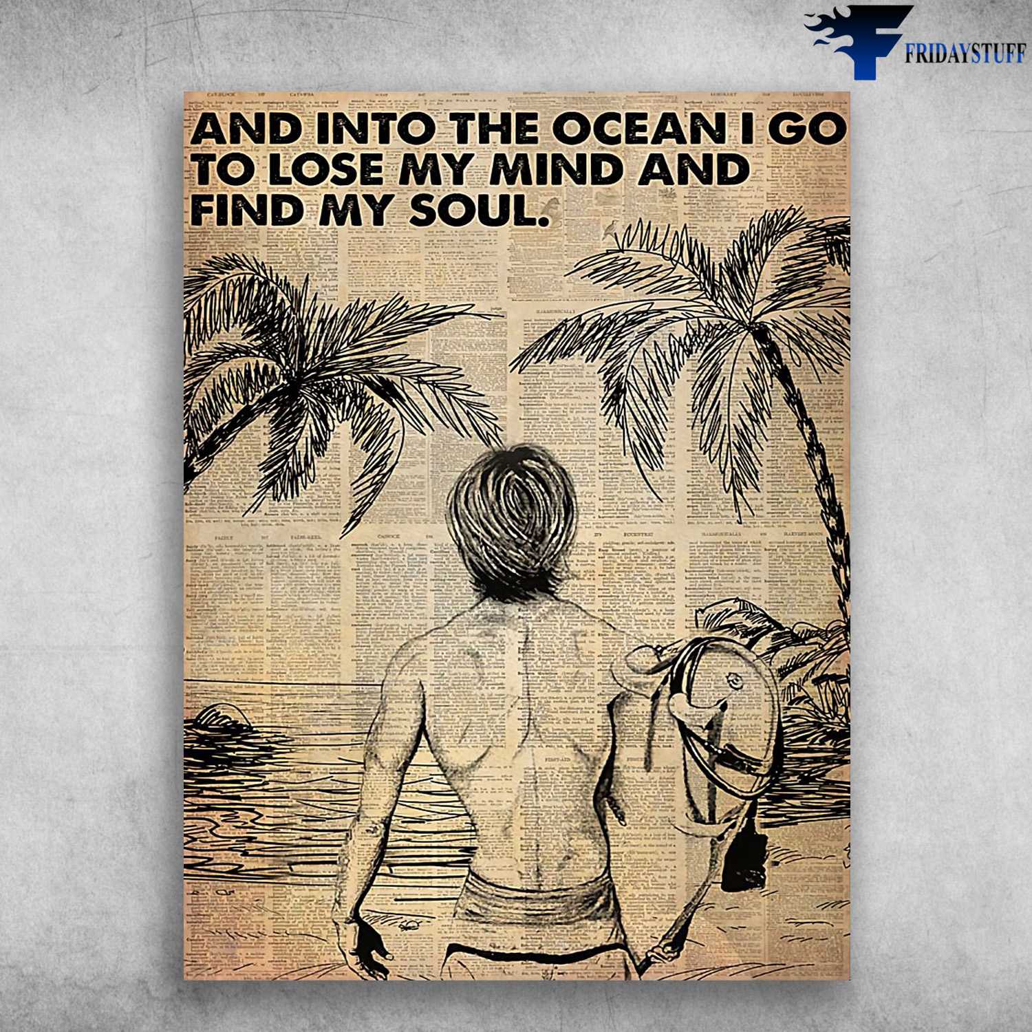 Surfing Man, Beach Poster - And Into The Ocean, I Go To Lose My Mind, And Find My Soul