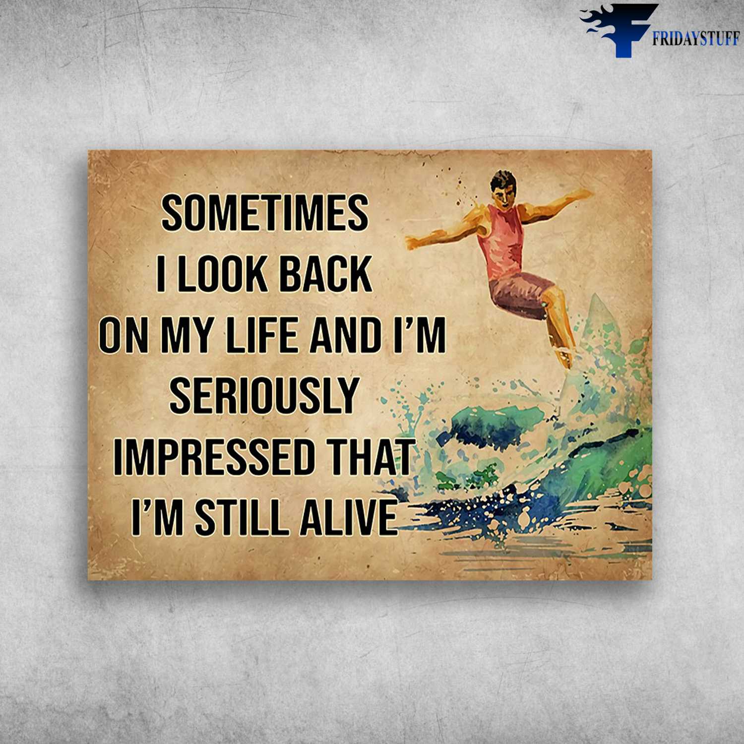 Surfing Poster, Surfing Man - Sometimes I Look Back On My Life, And I'm Seriously Impressed That, I'm Still Alive
