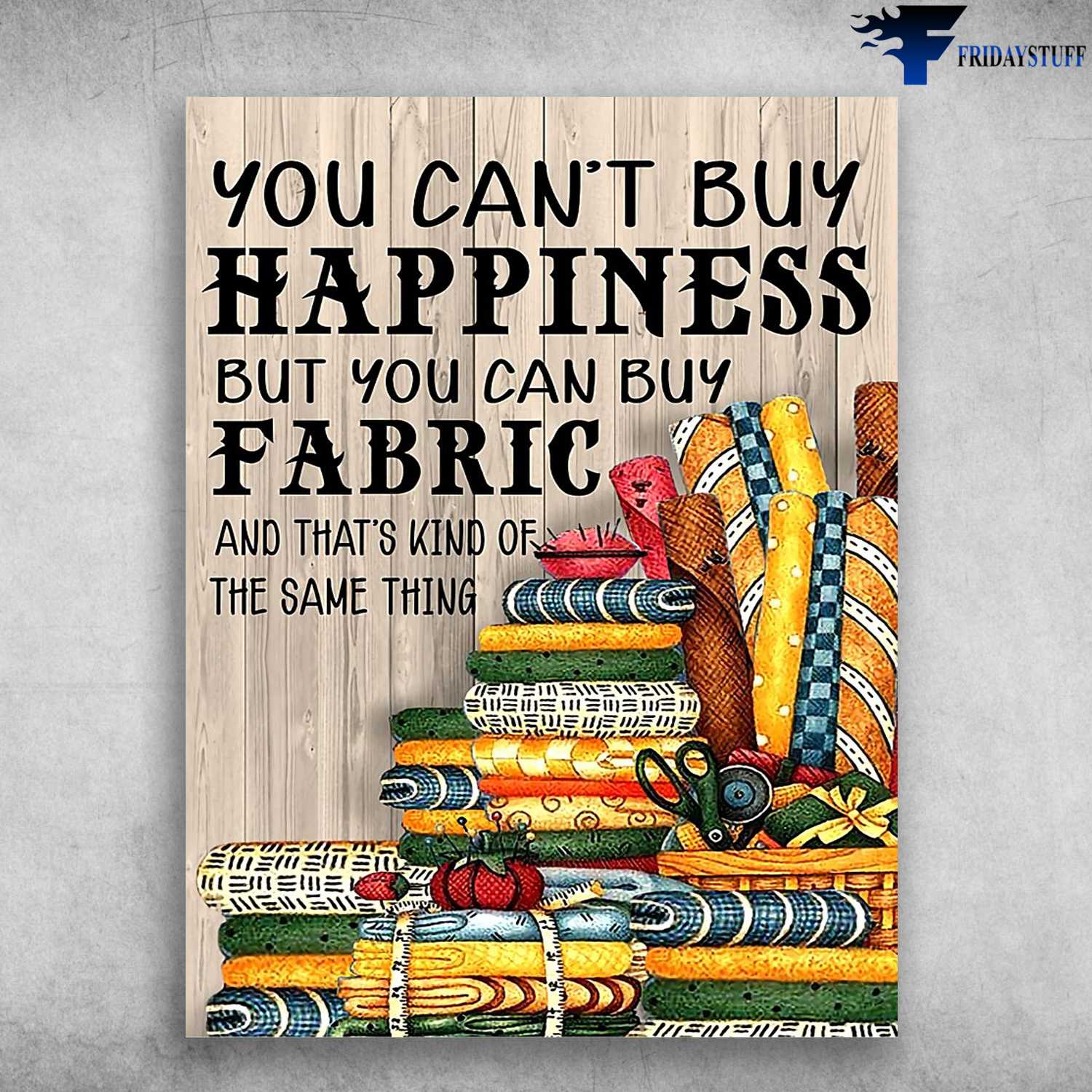 Tailor Poster - You Can't Buy Happiness, But You Can Buy Fabric, And That's Kind Of The Same Thing