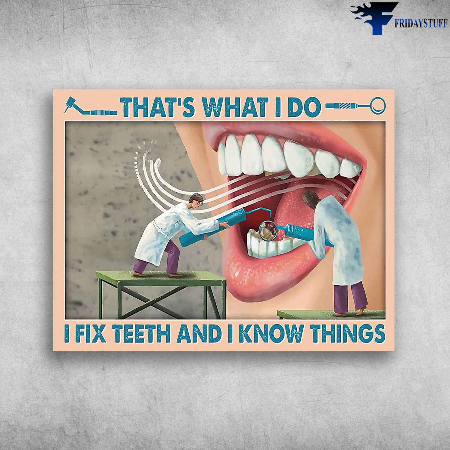 Teeth Care, Dentist Poster, Dentist Room - That's What I Do, I Fix Teeth, And I Know Things