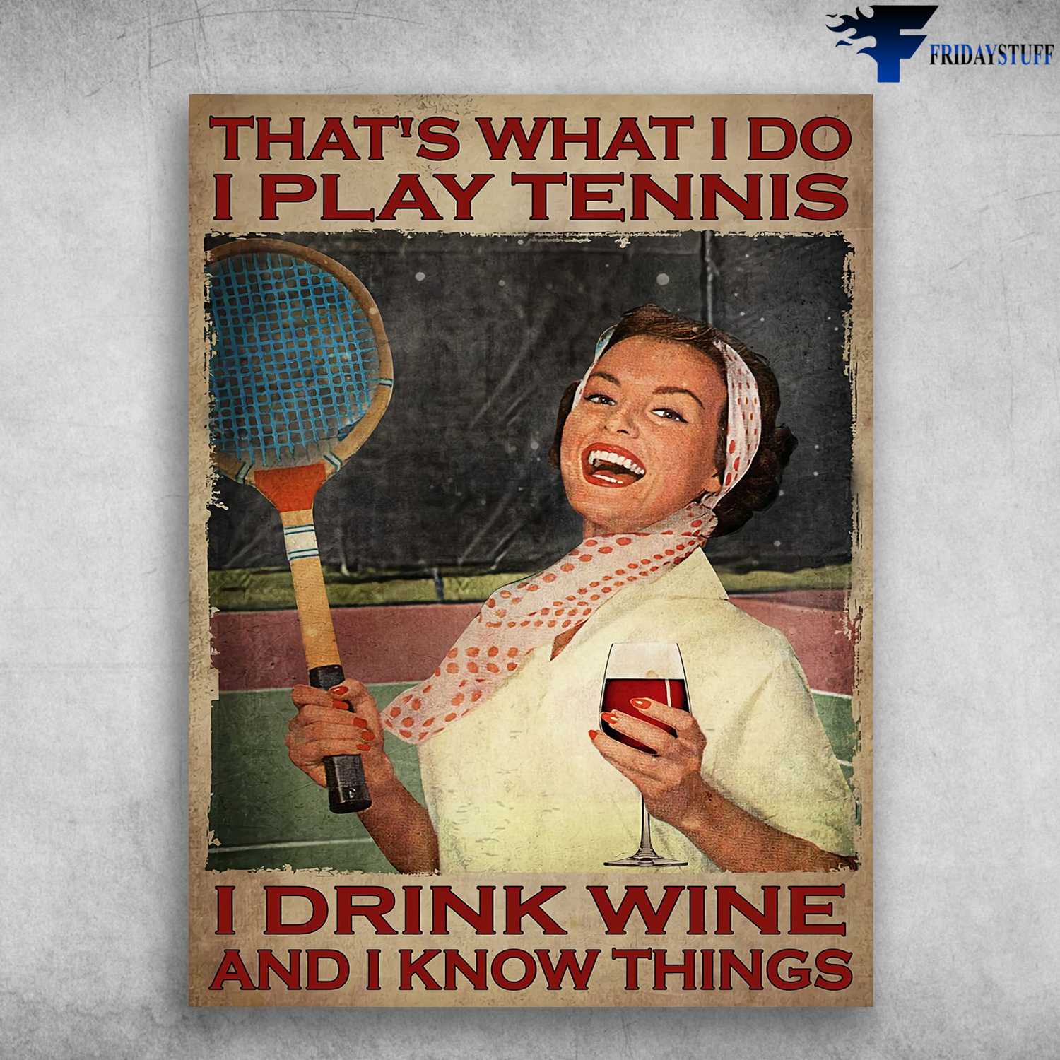 Tennis And Wine, Wine Lover - That's What I Do, I Play Tennis, I Drink Wine, And I Know Things
