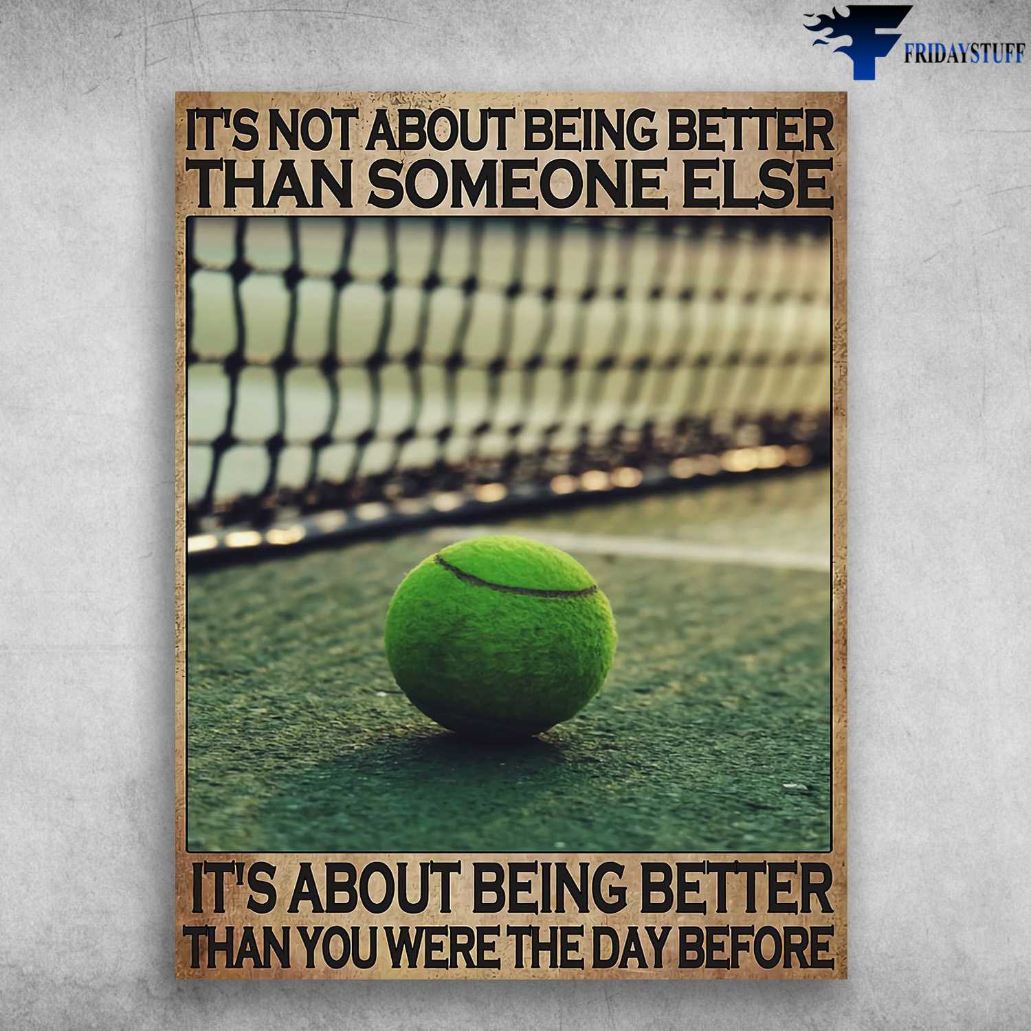 Tennis Ball, Tennis Poster - It's Not About Being Better Than Someone Else, It's About Being Better Than You Were The Day Before