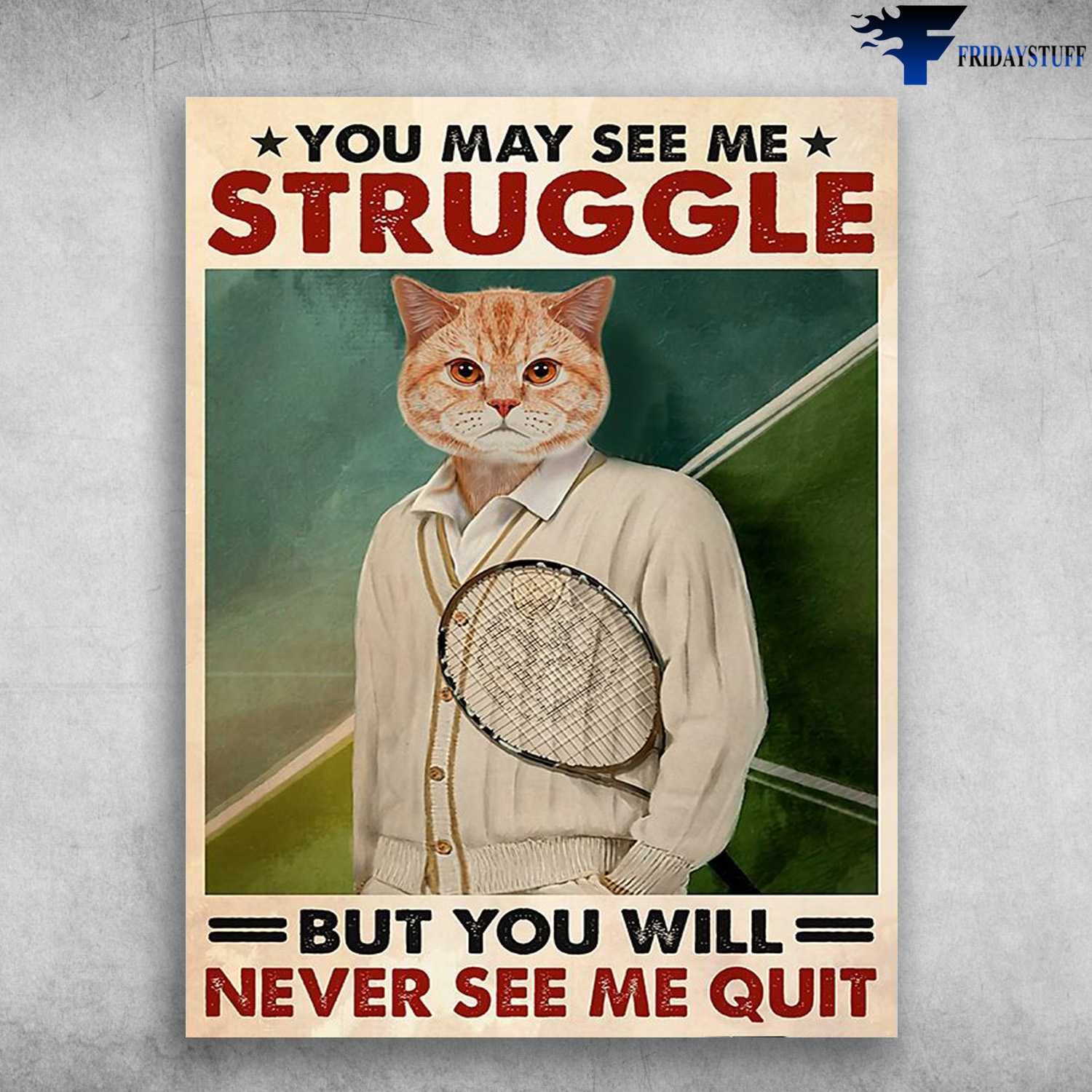 Tennis Cat, Tennis Lover - You May See Me Struggle, But You Will Never See Me Quit