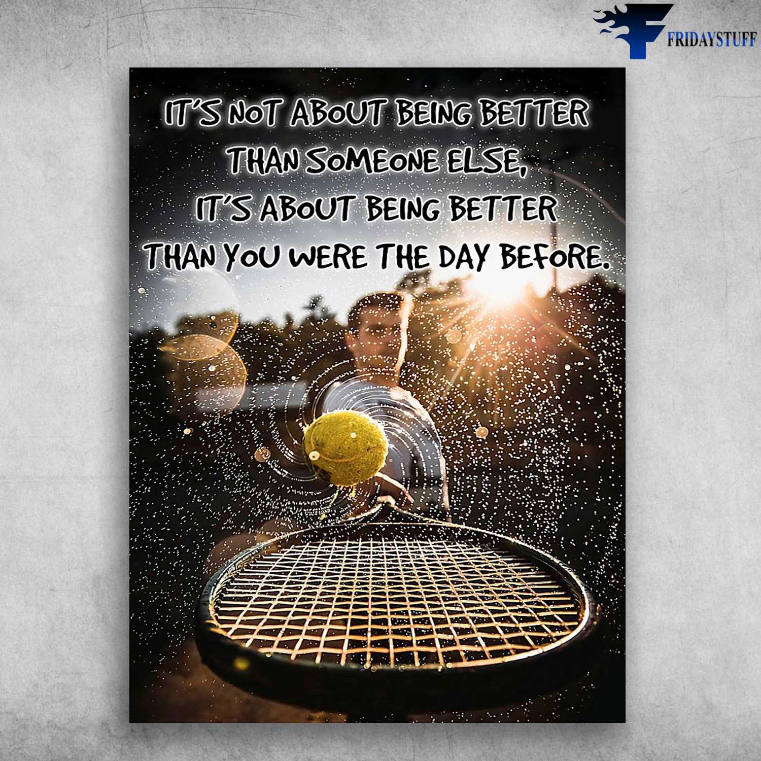 Tennis Player, Tennis Poster - It's Not About Being Better Than Someone Else, It's About Being Better Than You Were The Day Before