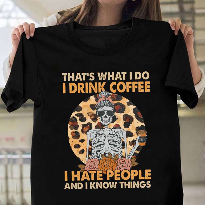 That's what I do I drink coffee I hate people and I know things - Skull and coffee, halloween skull coffee