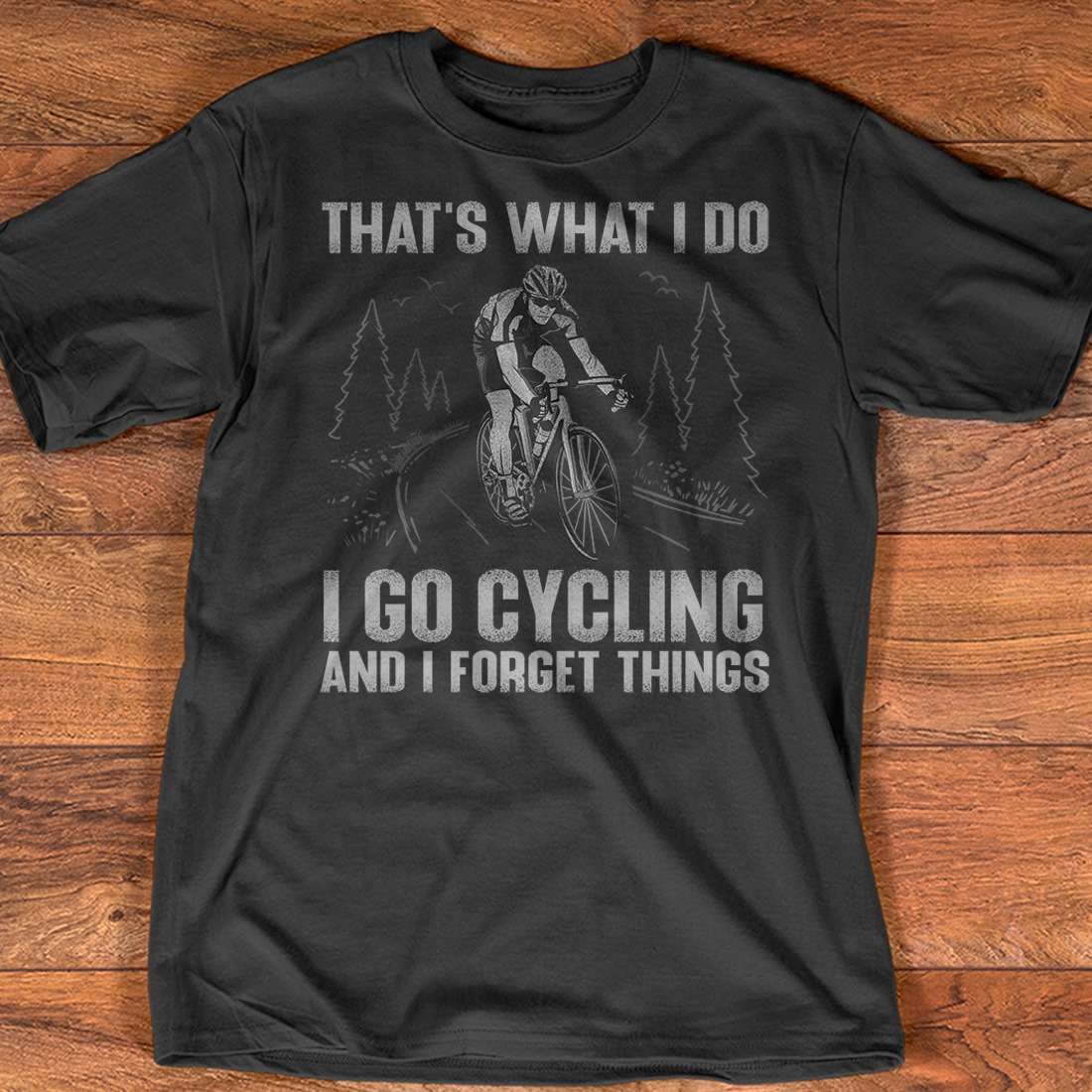 That's what I do I go cycling and I forget things - Gift for bikers, go cycling the hobby