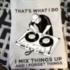 That's what I do I mix things up and I forget things - Love being DJ, DJ mix music