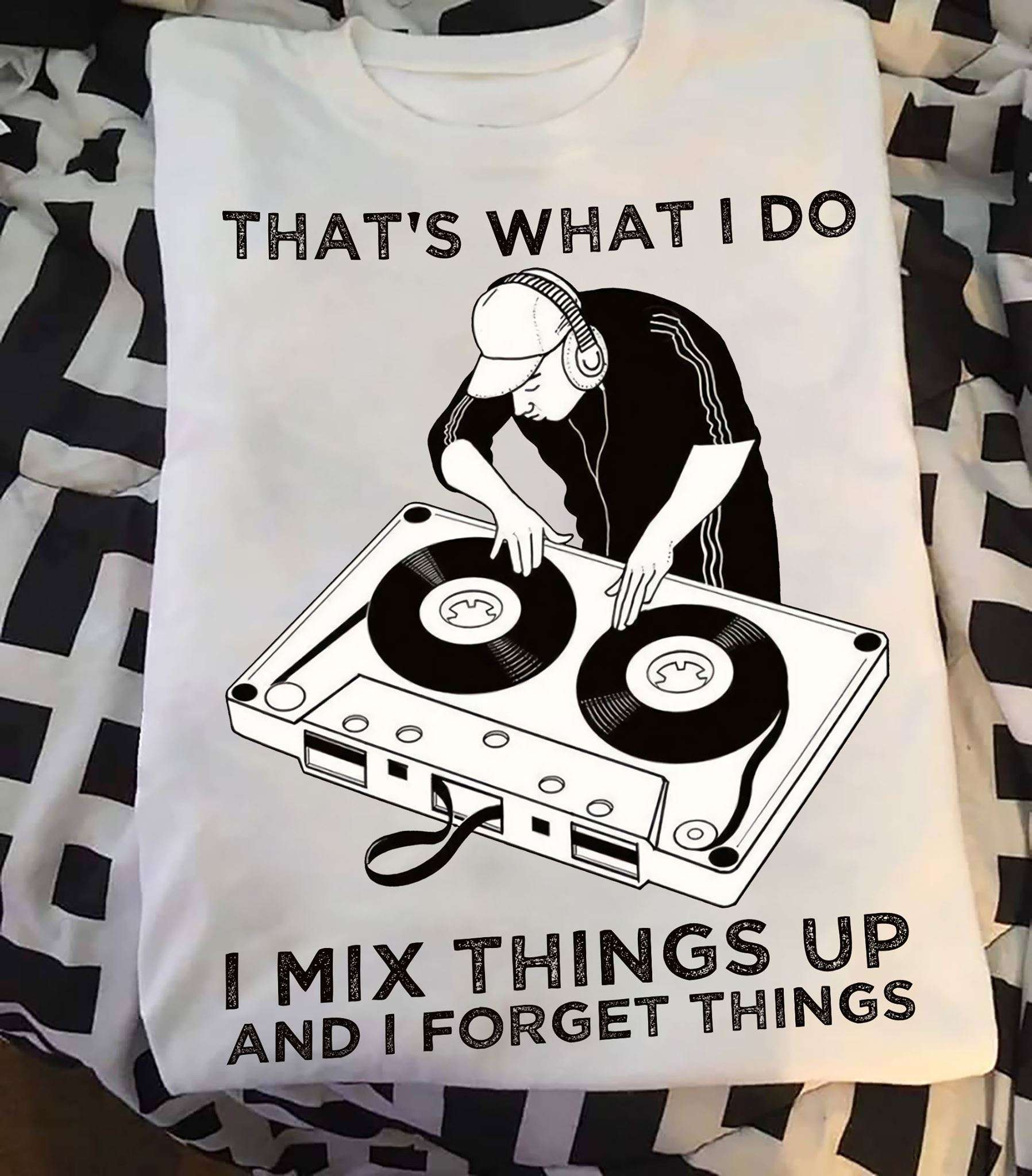 That's what I do I mix things up and I forget things - Love being DJ, DJ mix music