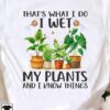 That's what I do I wet my plants and I know things - Watering the plant, love raising plants