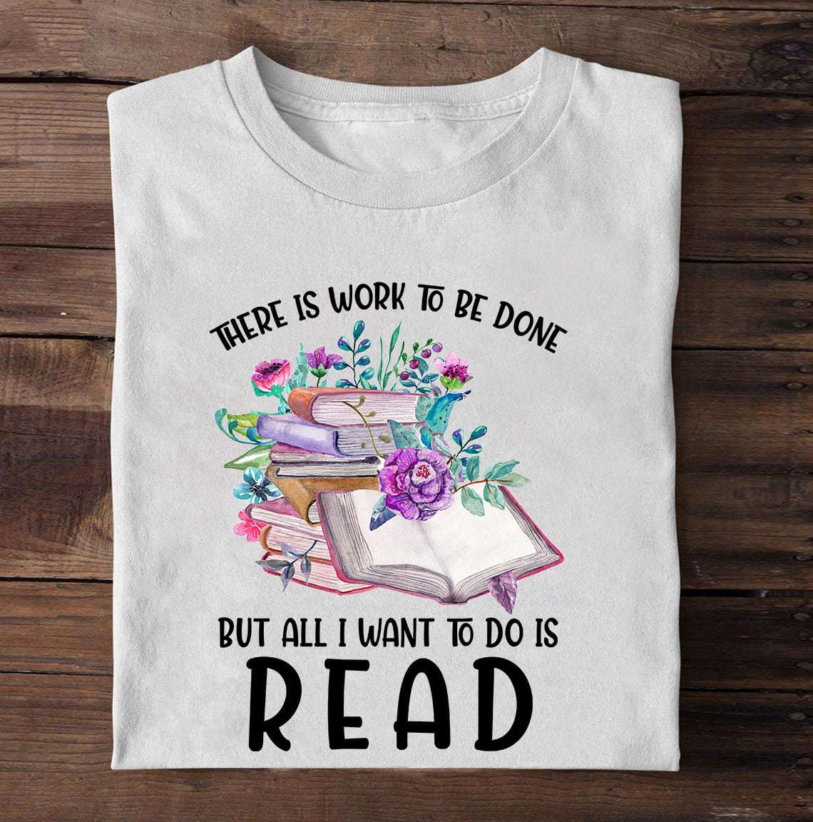 There is work to be done but all I want to do is read - Love reading books, gift for book reader
